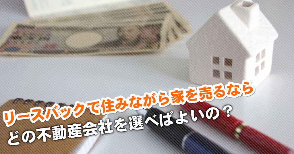 中央大学・明星大学駅でリースバックが得意な不動産屋はどこ？3つの住みながら家を売る注意点など