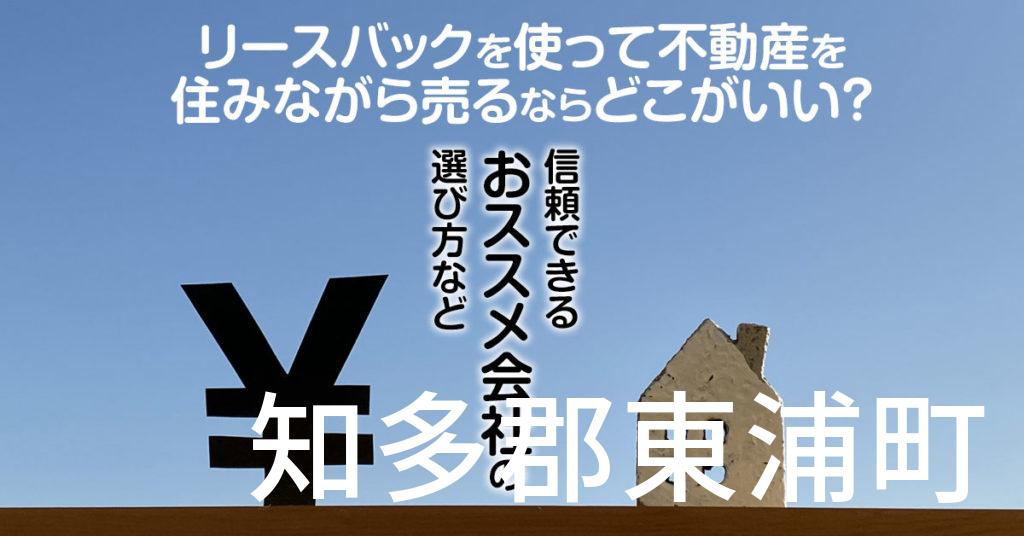 知多郡東浦町でリースバックを使って不動産を売るならどこがいい？信頼できるおススメ会社の選び方など