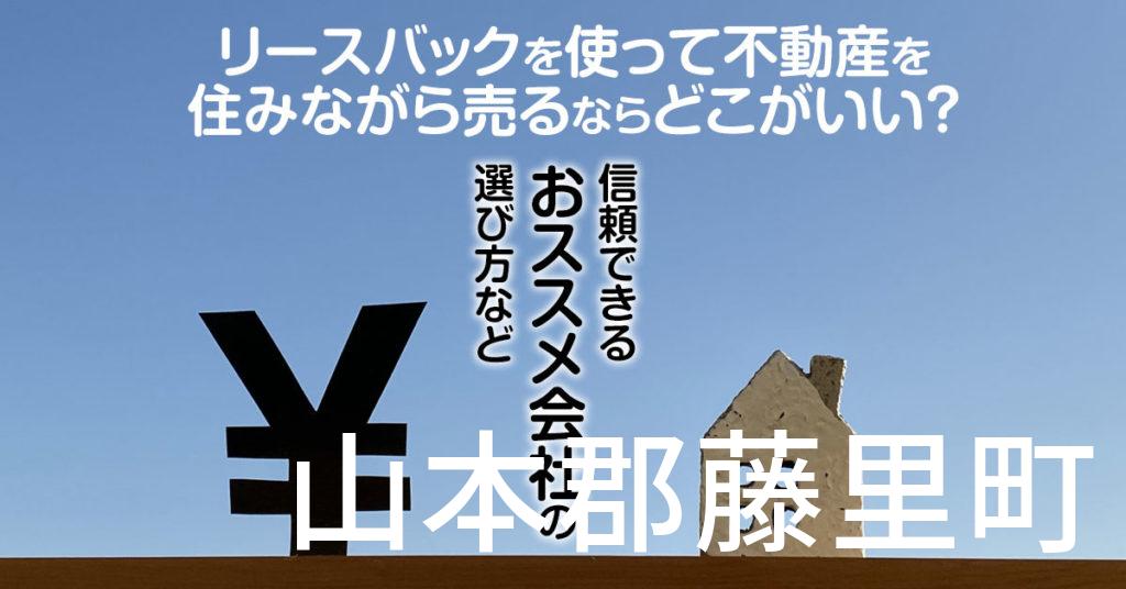 山本郡藤里町でリースバックを使って不動産を売るならどこがいい？信頼できるおススメ会社の選び方など