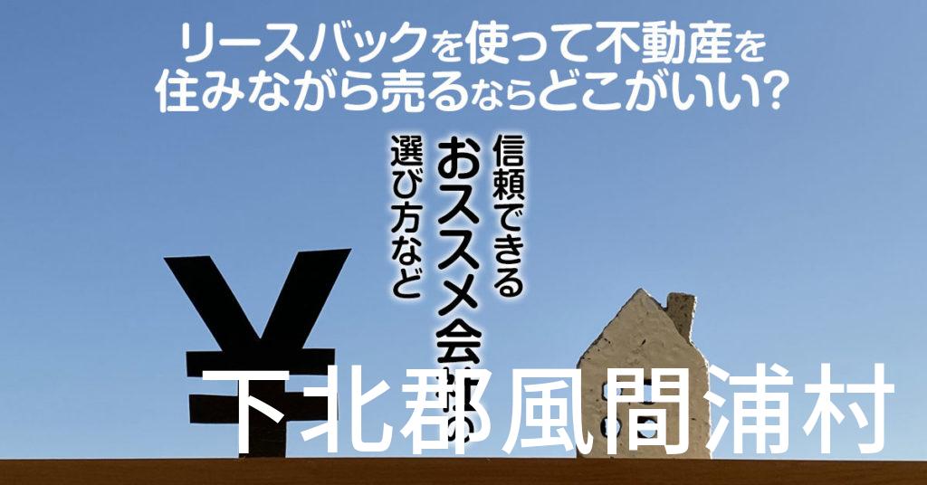 下北郡風間浦村でリースバックを使って不動産を売るならどこがいい？信頼できるおススメ会社の選び方など