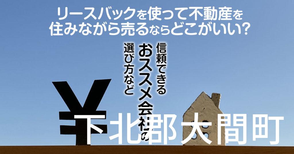 下北郡大間町でリースバックを使って不動産を売るならどこがいい？信頼できるおススメ会社の選び方など