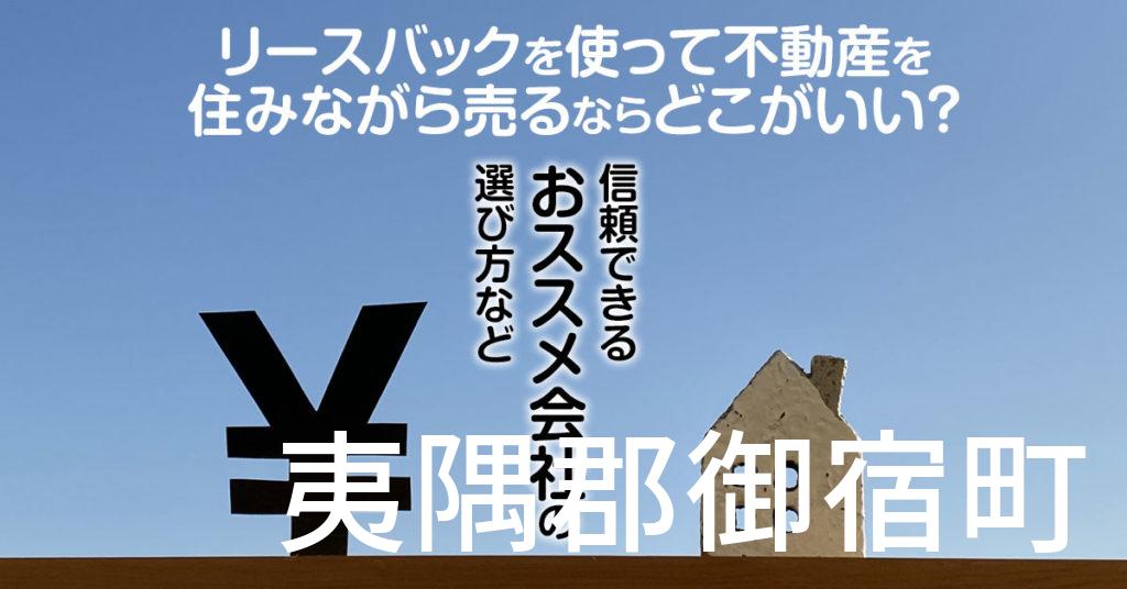 夷隅郡御宿町でリースバックを使って不動産を売るならどこがいい？信頼できるおススメ会社の選び方など