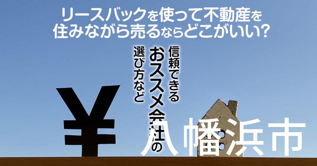 八幡浜市でリースバックを使って不動産を売るならどこがいい？信頼できるおススメ会社の選び方など