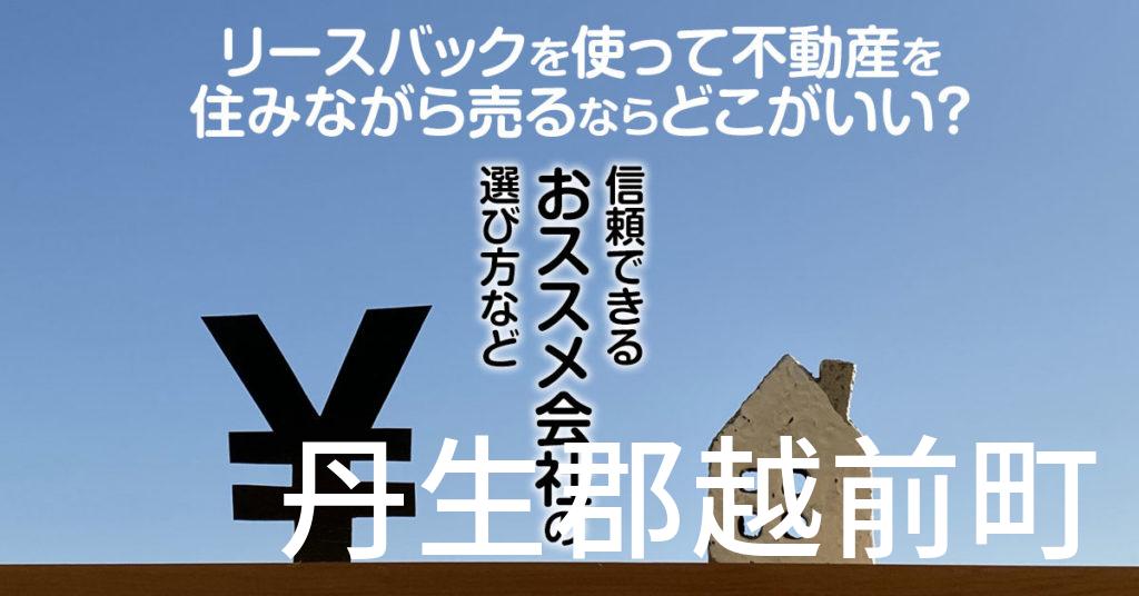 丹生郡越前町でリースバックを使って不動産を売るならどこがいい？信頼できるおススメ会社の選び方など