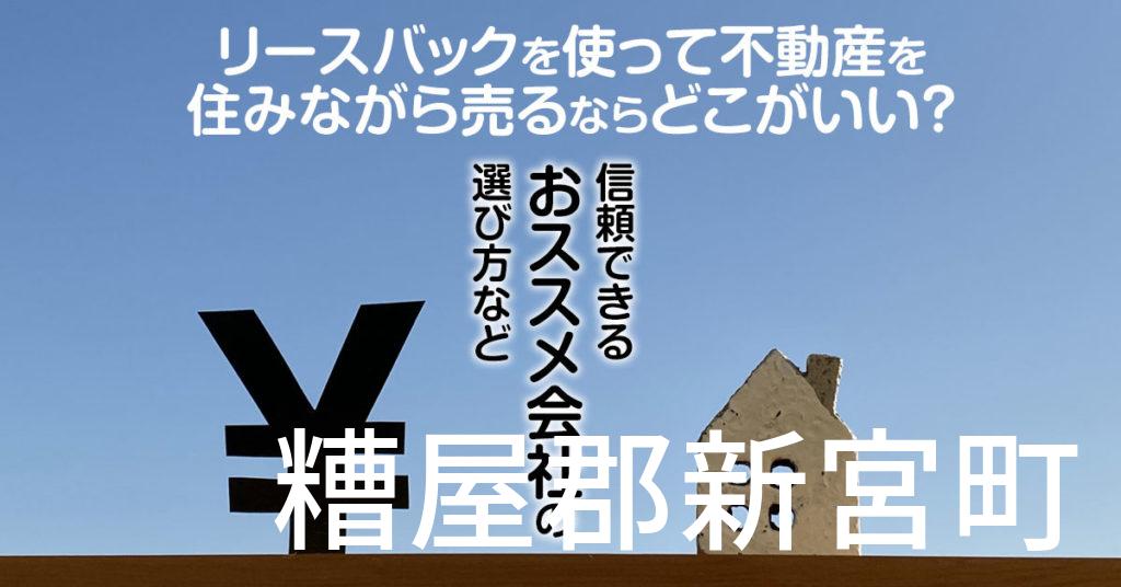 糟屋郡新宮町でリースバックを使って不動産を売るならどこがいい？信頼できるおススメ会社の選び方など