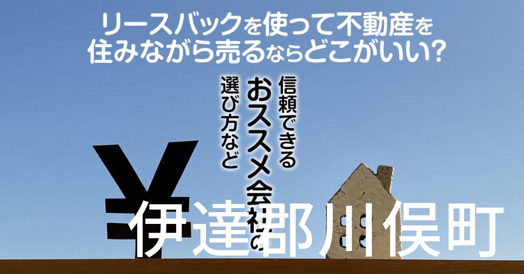 伊達郡川俣町でリースバックを使って不動産を売るならどこがいい？信頼できるおススメ会社の選び方など