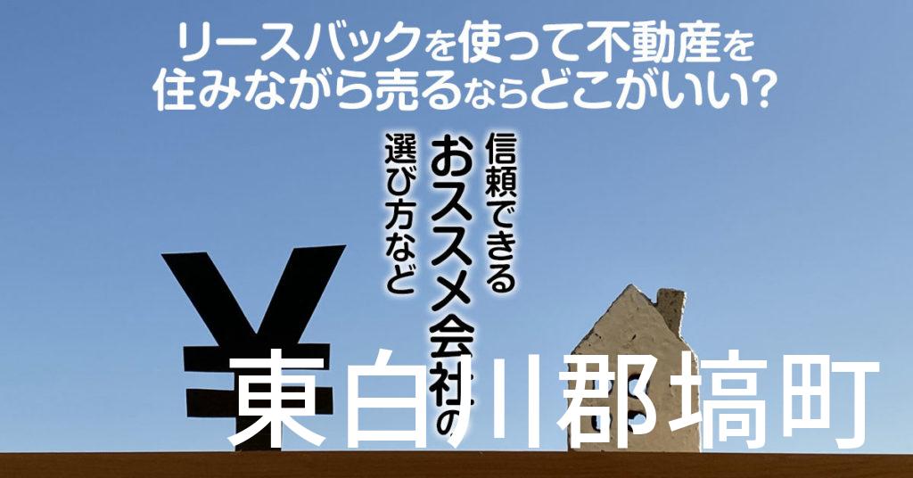 東白川郡塙町でリースバックを使って不動産を売るならどこがいい？信頼できるおススメ会社の選び方など