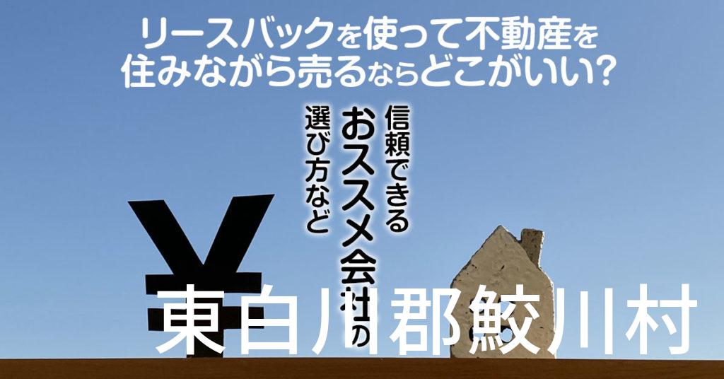 東白川郡鮫川村でリースバックを使って不動産を売るならどこがいい？信頼できるおススメ会社の選び方など