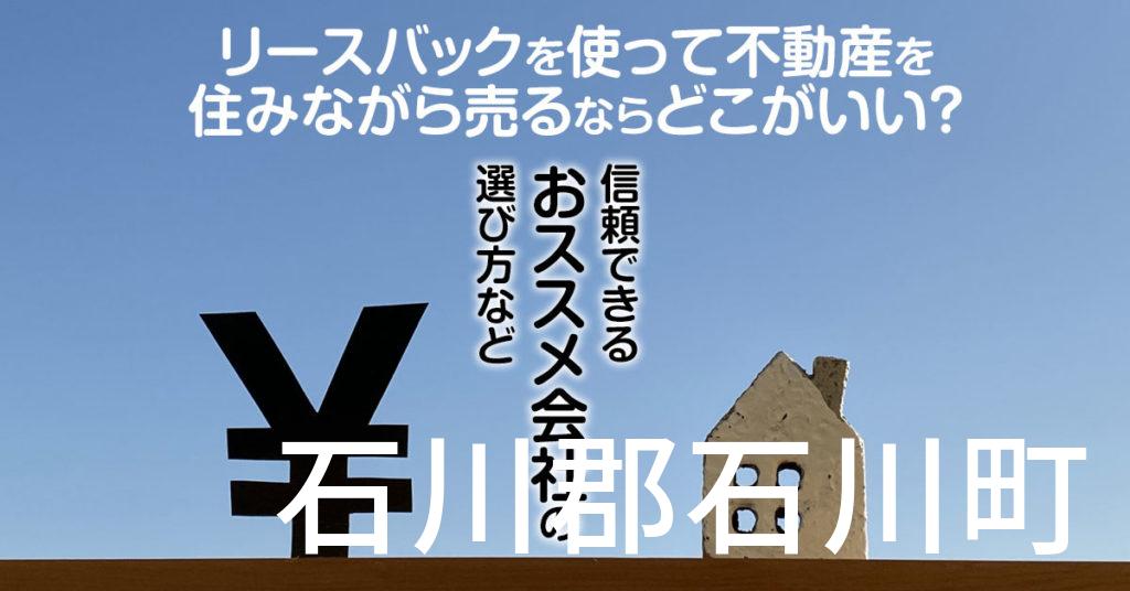 石川郡石川町でリースバックを使って不動産を売るならどこがいい？信頼できるおススメ会社の選び方など