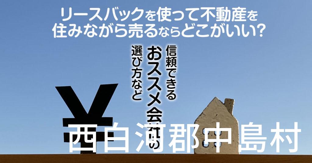 西白河郡中島村でリースバックを使って不動産を売るならどこがいい？信頼できるおススメ会社の選び方など