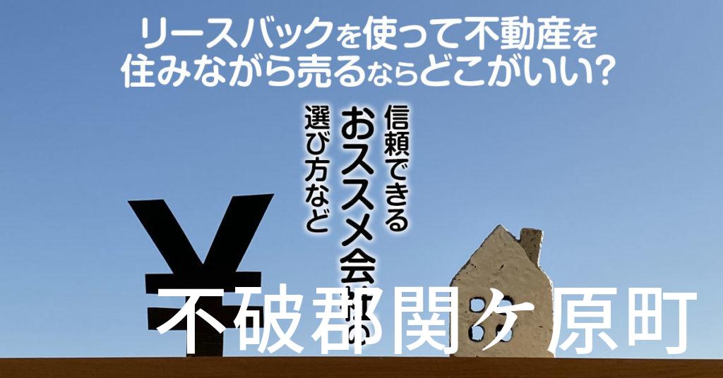 不破郡関ケ原町でリースバックを使って不動産を売るならどこがいい？信頼できるおススメ会社の選び方など