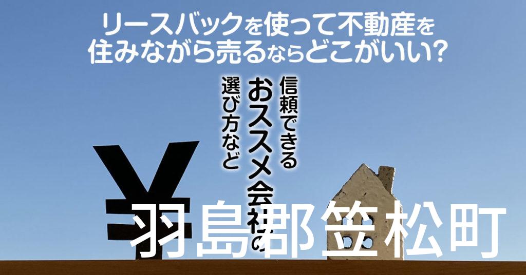 羽島郡笠松町でリースバックを使って不動産を売るならどこがいい？信頼できるおススメ会社の選び方など