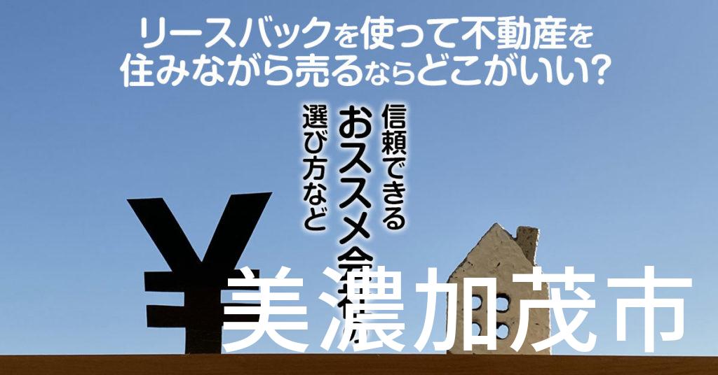 美濃加茂市でリースバックを使って不動産を売るならどこがいい？信頼できるおススメ会社の選び方など