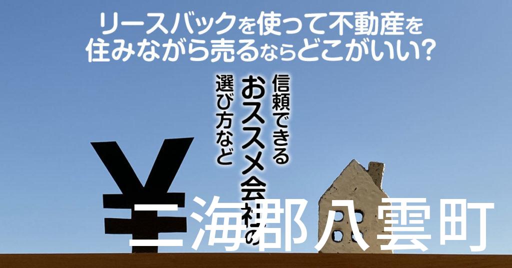 二海郡八雲町でリースバックを使って不動産を売るならどこがいい？信頼できるおススメ会社の選び方など