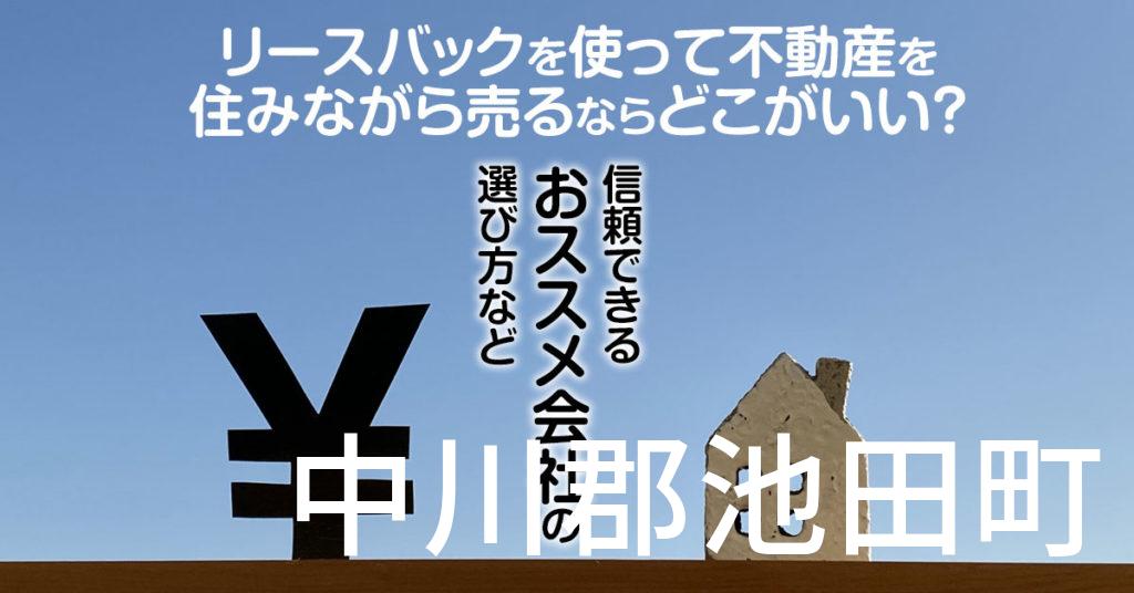 中川郡池田町でリースバックを使って不動産を売るならどこがいい？信頼できるおススメ会社の選び方など