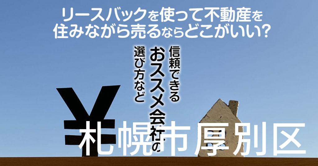 札幌市厚別区でリースバックを使って不動産を売るならどこがいい？信頼できるおススメ会社の選び方など