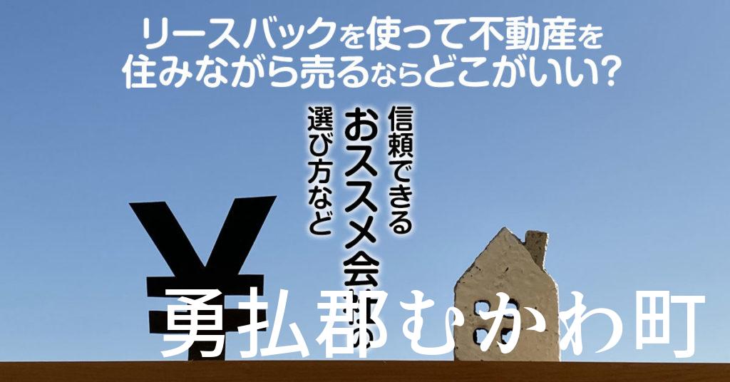 勇払郡むかわ町でリースバックを使って不動産を売るならどこがいい？信頼できるおススメ会社の選び方など