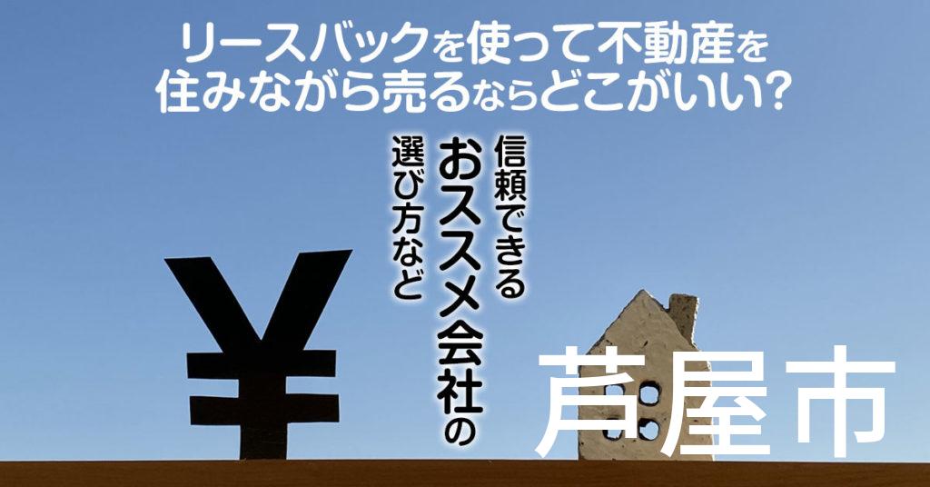 芦屋市でリースバックを使って不動産を売るならどこがいい？信頼できるおススメ会社の選び方など