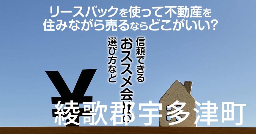 綾歌郡宇多津町でリースバックを使って不動産を売るならどこがいい？信頼できるおススメ会社の選び方など