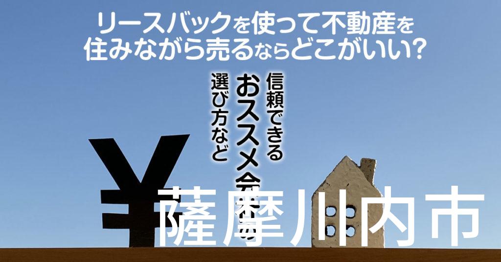 薩摩川内市でリースバックを使って不動産を売るならどこがいい？信頼できるおススメ会社の選び方など