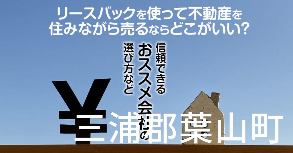 三浦郡葉山町でリースバックを使って不動産を売るならどこがいい？信頼できるおススメ会社の選び方など