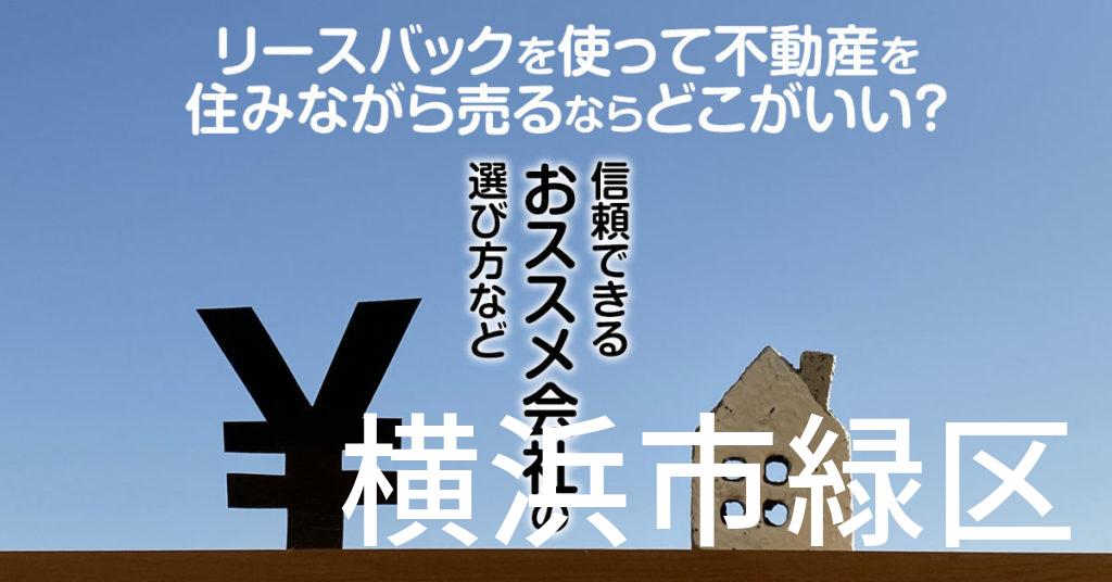 横浜市緑区でリースバックを使って不動産を売るならどこがいい？信頼できるおススメ会社の選び方など