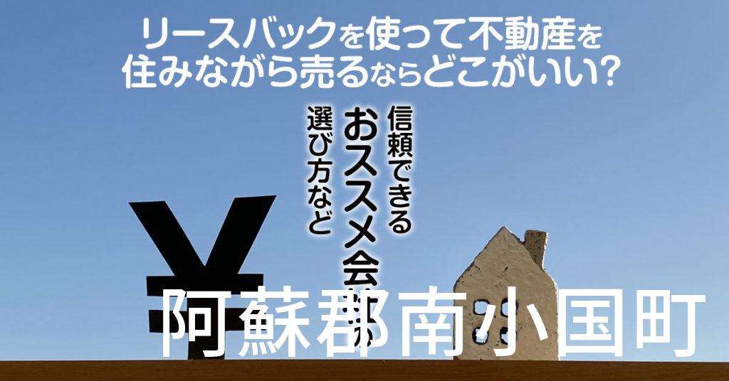 阿蘇郡南小国町でリースバックを使って不動産を売るならどこがいい？信頼できるおススメ会社の選び方など