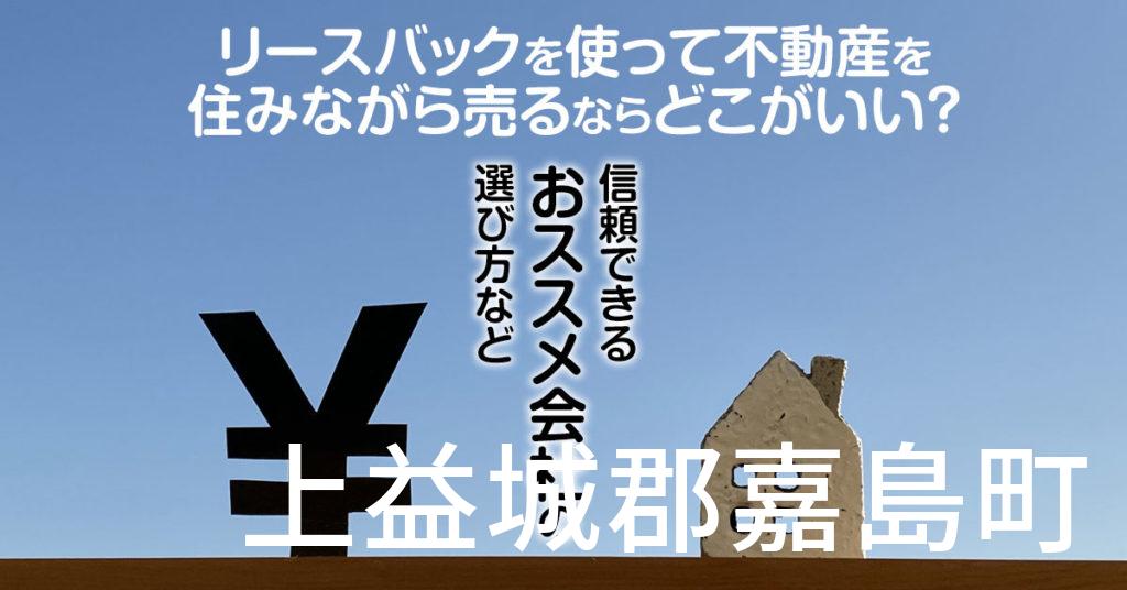 上益城郡嘉島町でリースバックを使って不動産を売るならどこがいい？信頼できるおススメ会社の選び方など