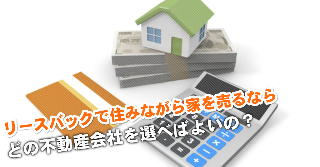 新水前寺駅前駅でリースバックが得意な不動産屋はどこ?3つの住みながら家を売る注意点など