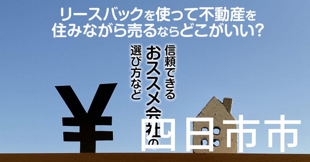 四日市市でリースバックを使って不動産を売るならどこがいい？信頼できるおススメ会社の選び方など