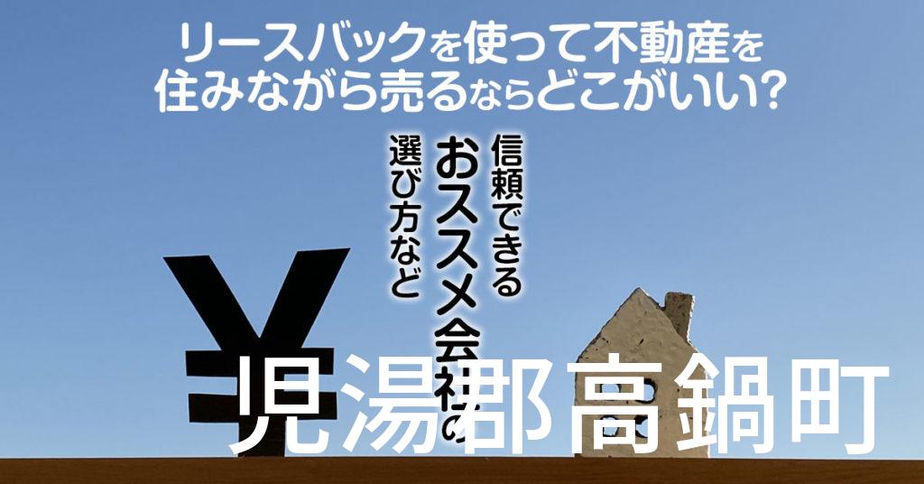 児湯郡高鍋町でリースバックを使って不動産を売るならどこがいい？信頼できるおススメ会社の選び方など