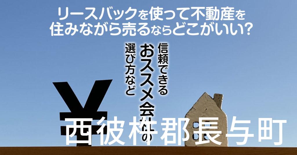 西彼杵郡長与町でリースバックを使って不動産を売るならどこがいい？信頼できるおススメ会社の選び方など