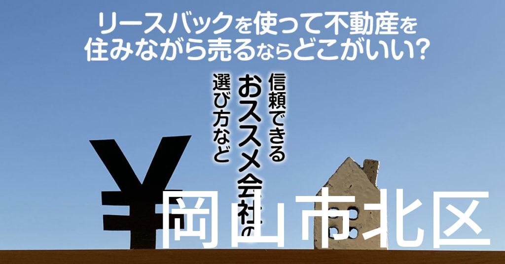 岡山市北区でリースバックを使って不動産を売るならどこがいい？信頼できるおススメ会社の選び方など