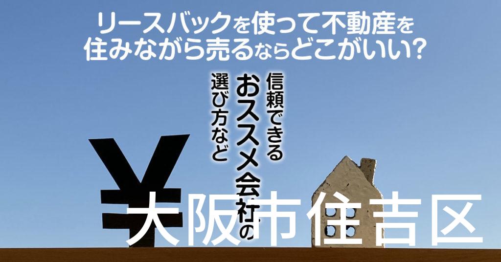 大阪市住吉区でリースバックを使って不動産を売るならどこがいい？信頼できるおススメ会社の選び方など