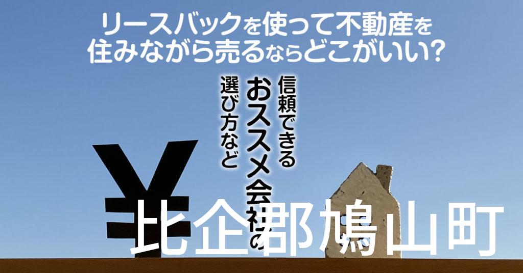 比企郡鳩山町でリースバックを使って不動産を売るならどこがいい？信頼できるおススメ会社の選び方など