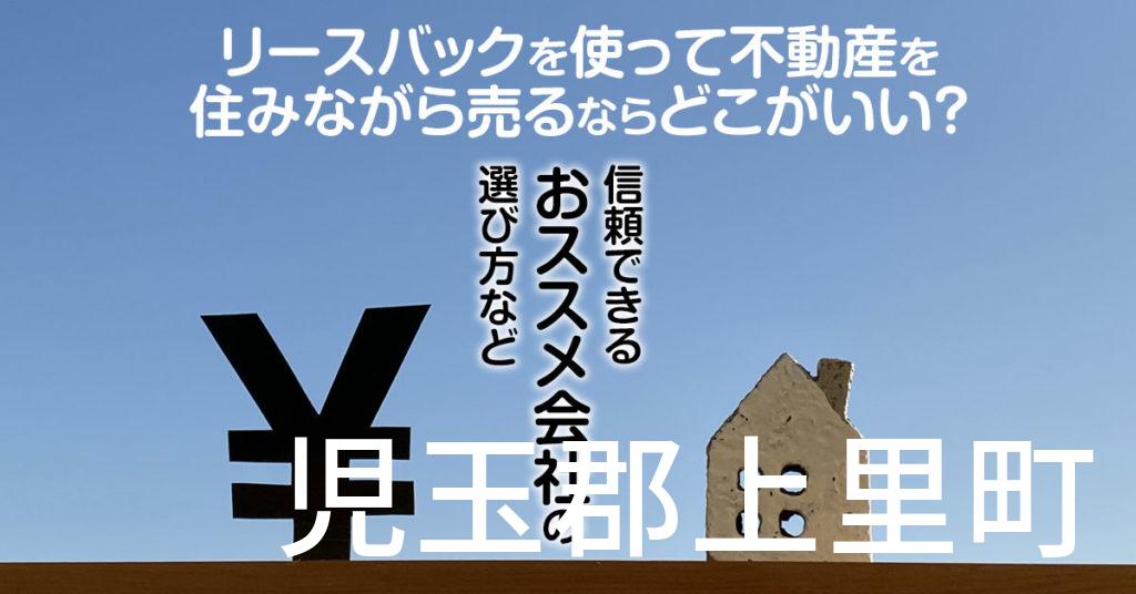 児玉郡上里町でリースバックを使って不動産を売るならどこがいい？信頼できるおススメ会社の選び方など