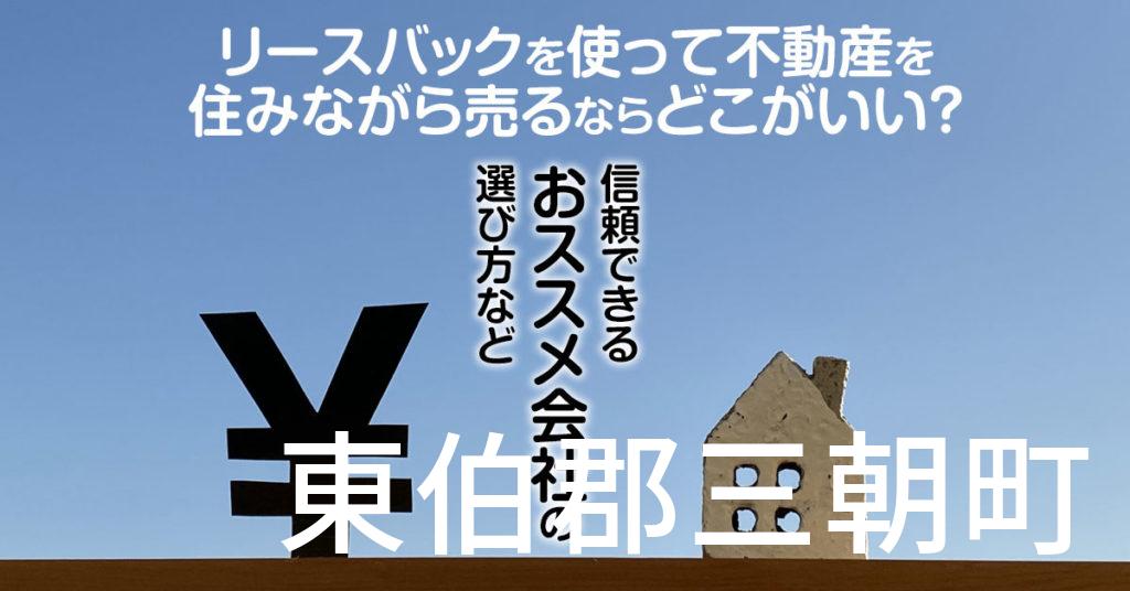 東伯郡三朝町でリースバックを使って不動産を売るならどこがいい？信頼できるおススメ会社の選び方など