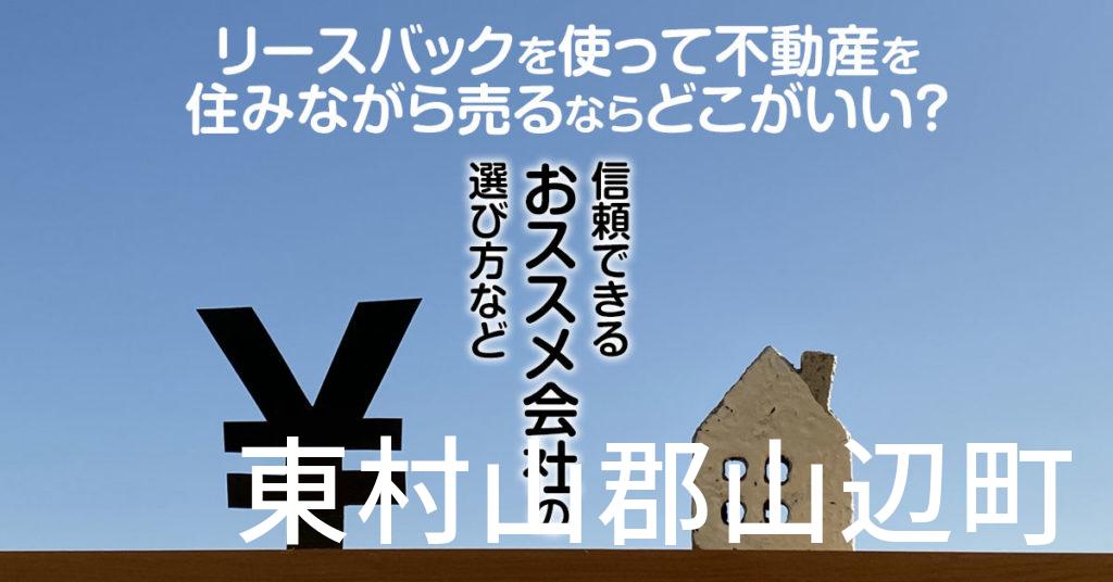 東村山郡山辺町でリースバックを使って不動産を売るならどこがいい？信頼できるおススメ会社の選び方など